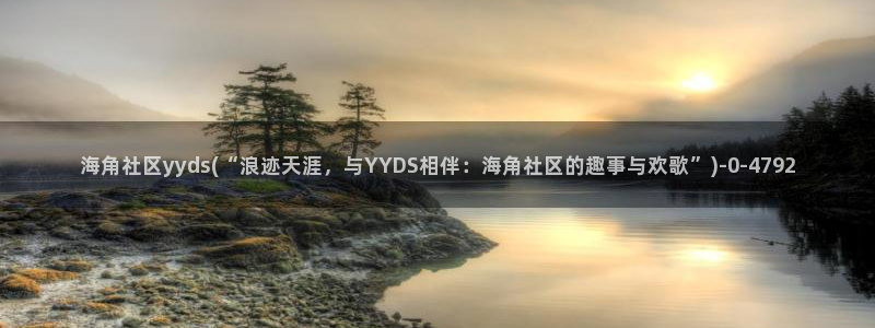 hj7a4海角社区：海角社区yyds(“浪迹天涯，与YYDS相伴：海角社区的趣事与欢歌”)