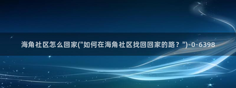 求一个海角社区账号：海角社区怎么回家(\