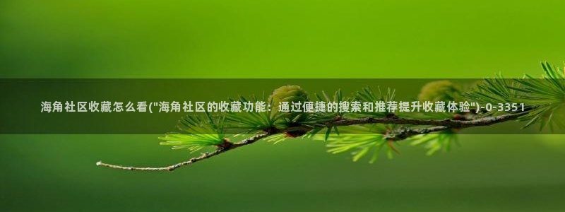 海角社区hj43：海角社区收藏怎么看(\