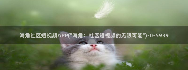 海角社区内容：海角社区短视频APP(\